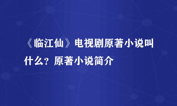 《临江仙》电视剧原著小说叫什么？原著小说简介
