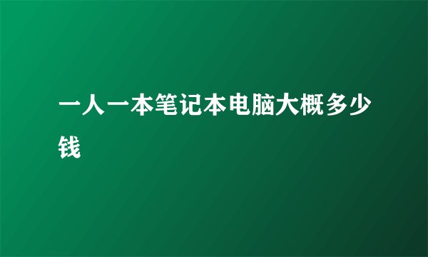 一人一本笔记本电脑大概多少钱