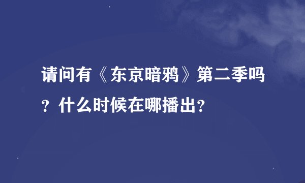 请问有《东京暗鸦》第二季吗？什么时候在哪播出？