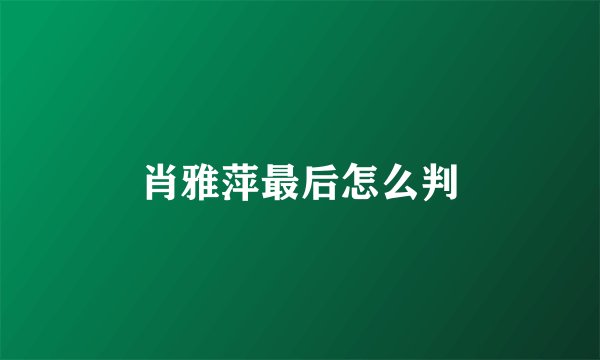 肖雅萍最后怎么判