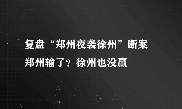 复盘“郑州夜袭徐州”断案 郑州输了？徐州也没赢