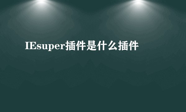 IEsuper插件是什么插件