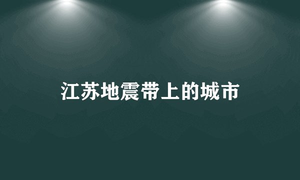 江苏地震带上的城市
