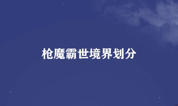 枪魔霸世境界划分