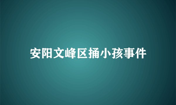 安阳文峰区捅小孩事件