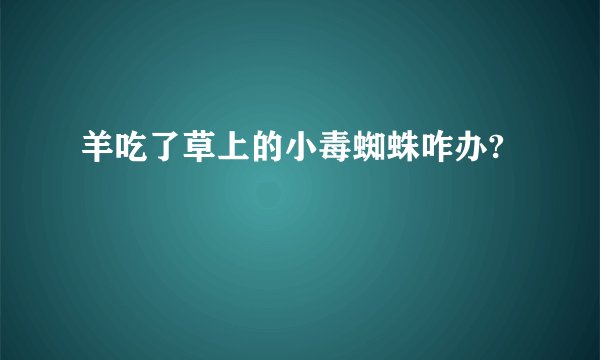 羊吃了草上的小毒蜘蛛咋办?