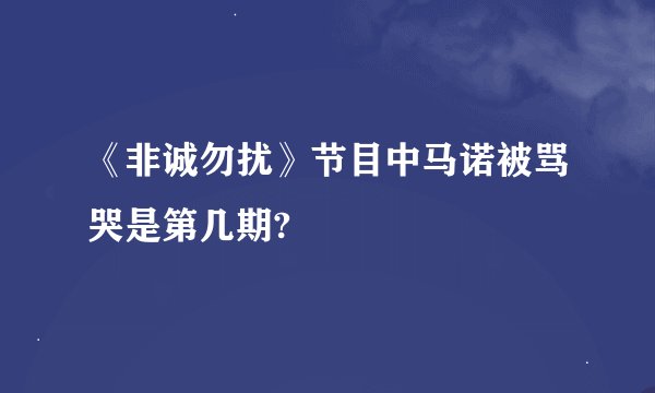 《非诚勿扰》节目中马诺被骂哭是第几期?