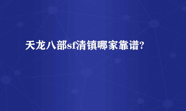 天龙八部sf清镇哪家靠谱?