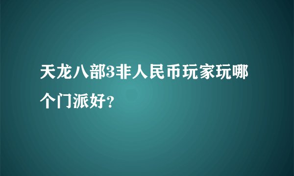 天龙八部3非人民币玩家玩哪个门派好？