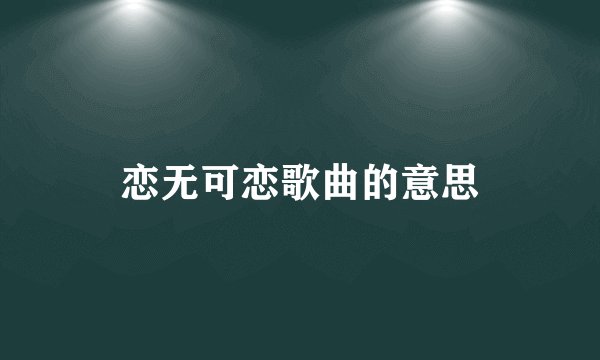 恋无可恋歌曲的意思