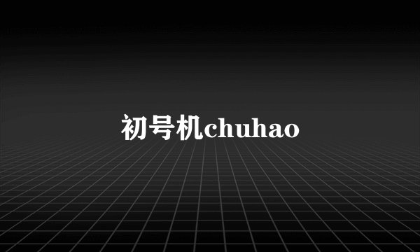 初号机chuhao