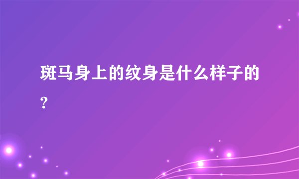 斑马身上的纹身是什么样子的?
