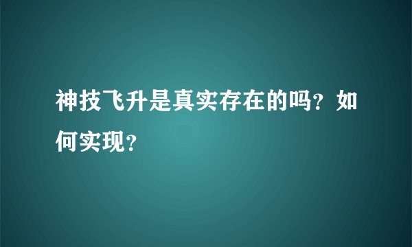神技飞升是真实存在的吗？如何实现？