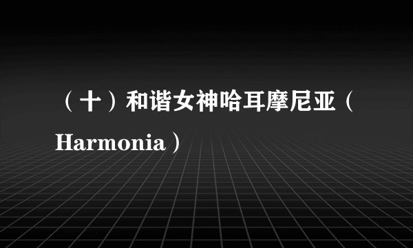 （十）和谐女神哈耳摩尼亚（Harmonia）