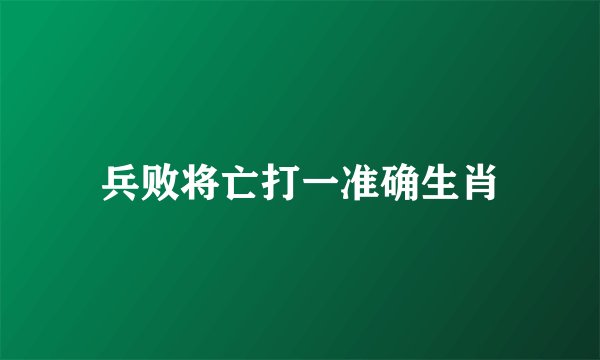 兵败将亡打一准确生肖