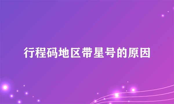 行程码地区带星号的原因