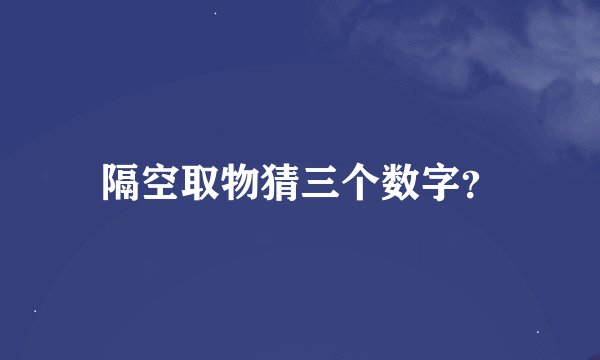 隔空取物猜三个数字？