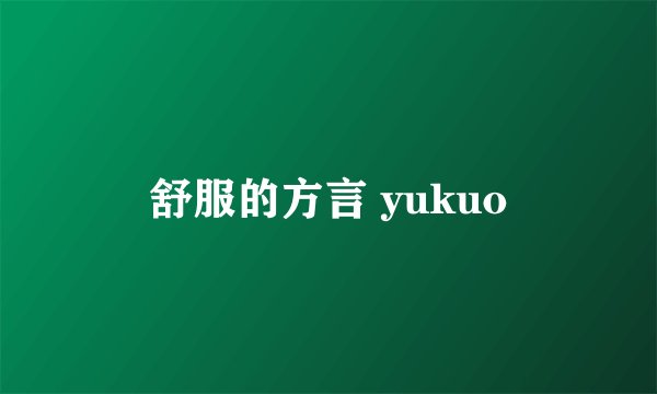 舒服的方言 yukuo