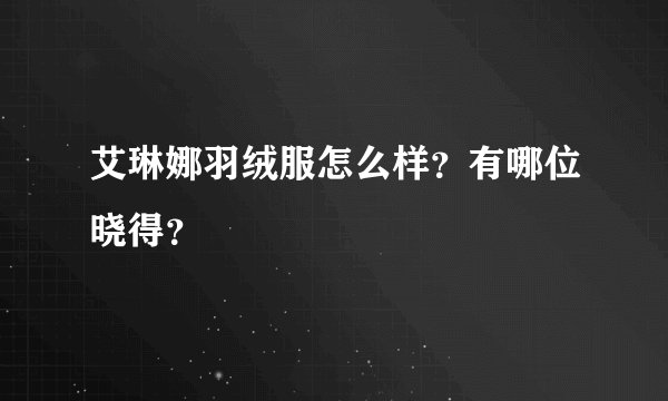 艾琳娜羽绒服怎么样？有哪位晓得？