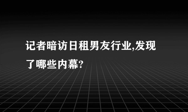 记者暗访日租男友行业,发现了哪些内幕?