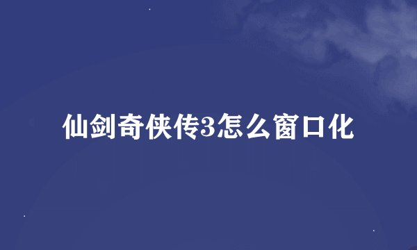 仙剑奇侠传3怎么窗口化