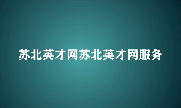 苏北英才网苏北英才网服务