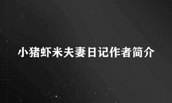 小猪虾米夫妻日记作者简介