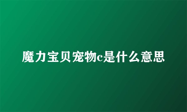 魔力宝贝宠物c是什么意思