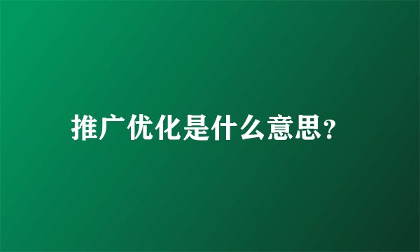 推广优化是什么意思？
