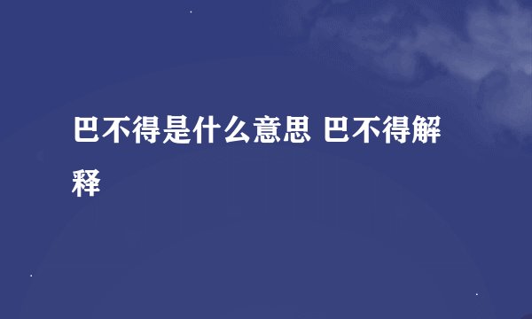 巴不得是什么意思 巴不得解释