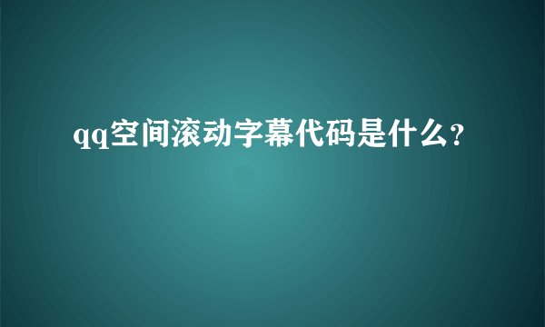 qq空间滚动字幕代码是什么？