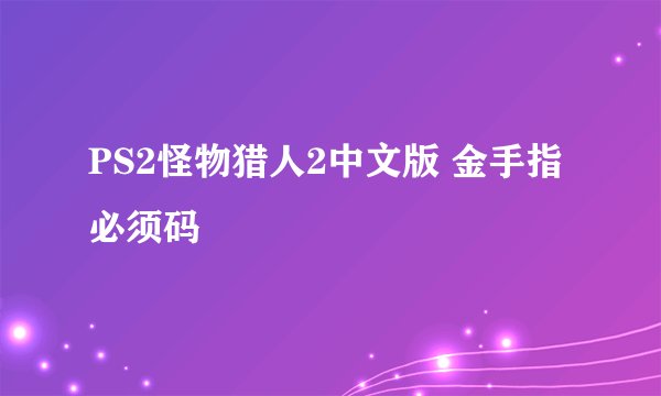 PS2怪物猎人2中文版 金手指必须码