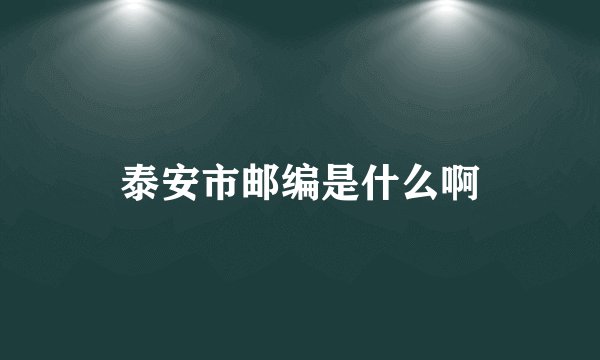 泰安市邮编是什么啊