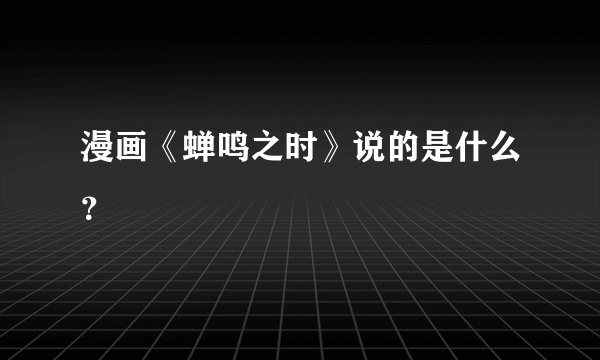 漫画《蝉鸣之时》说的是什么？
