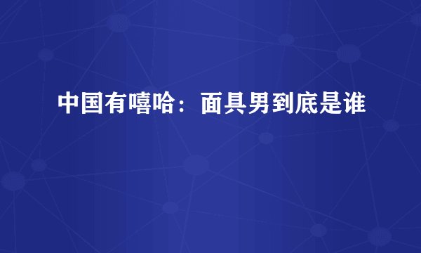 中国有嘻哈：面具男到底是谁