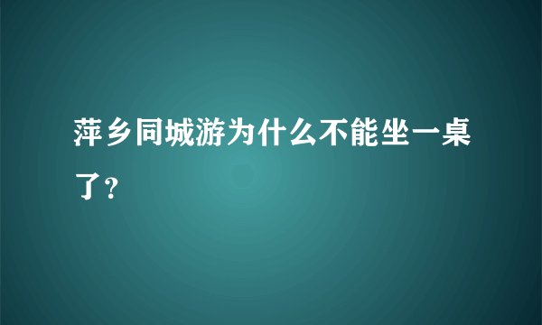 萍乡同城游为什么不能坐一桌了？