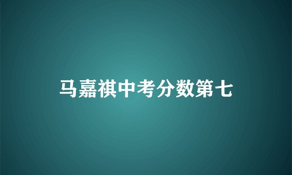 马嘉祺中考分数第七