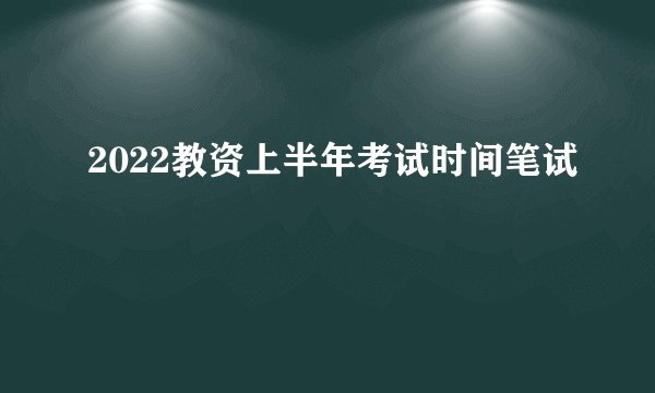 2022教资上半年考试时间笔试