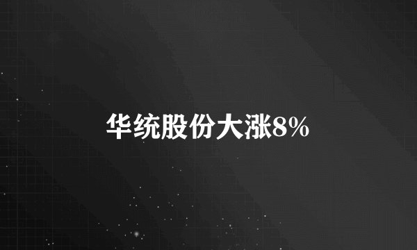 华统股份大涨8%