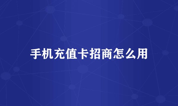 手机充值卡招商怎么用