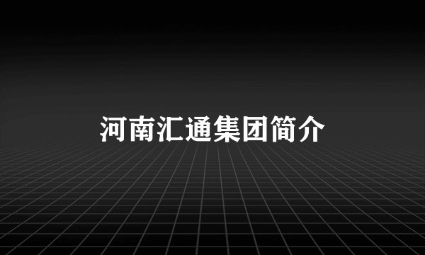河南汇通集团简介
