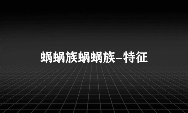 蜗蜗族蜗蜗族-特征