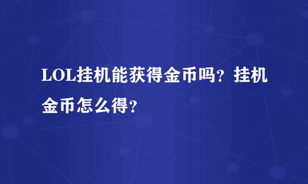 LOL挂机能获得金币吗？挂机金币怎么得？