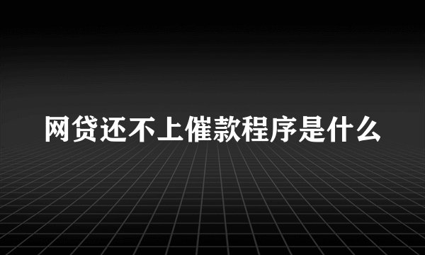 网贷还不上催款程序是什么