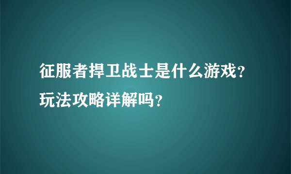 征服者捍卫战士是什么游戏？玩法攻略详解吗？