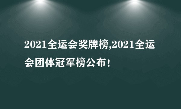 2021全运会奖牌榜,2021全运会团体冠军榜公布！
