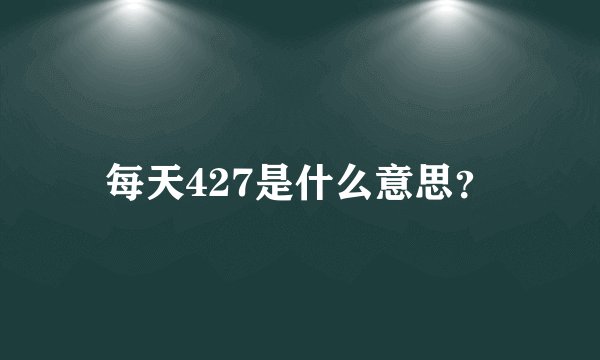 每天427是什么意思？