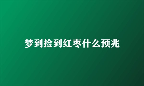 梦到捡到红枣什么预兆