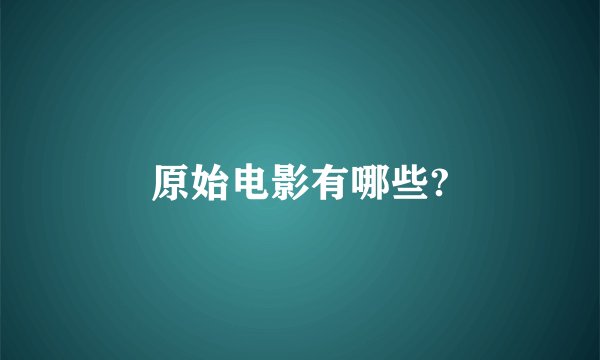 原始电影有哪些?