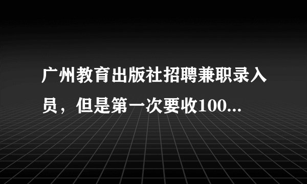 广州教育出版社招聘兼职录入员，但是第一次要收100元快递费，是不是骗人的？